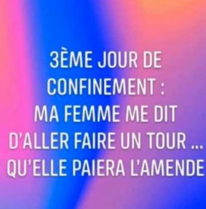 3eme jour de confinement ma femme me dit d'aller faire un tour, elle paiera l'amende