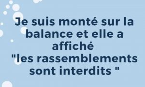 Oups, grssi pendant confinement d'apres la blague de la balance et rassemblement interdit