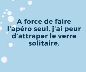 A force de faire l'apéro tout seul, verre solitaire blague confinement jour