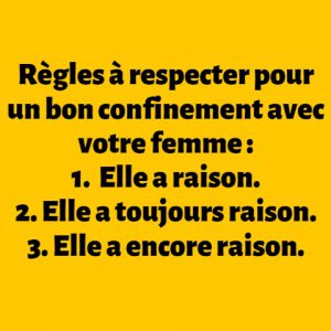 les regles de base du confinement avec sa femme , elle a raison, toujours !