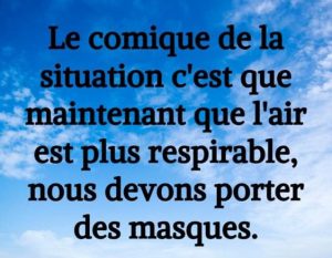 comique : maintenant que l'iar est respirable on doit porter les masques