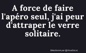 blague covid : à force de faire l'apéro seul, j'ai peur d'attraper le verre solitaire