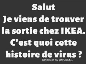 humour covid Je viens de trouver la sortie chez Ikéa, c'est quoi cette histoire de virus ?