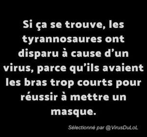 humour covid-19 Si ça se trouve, les dinosaures ont disparu parce qu'ils avaient les bras trop court pour mettre un masque !