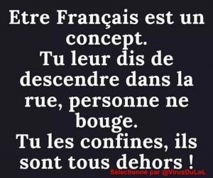 Etre Français, tout un concept : tu leur dis de descendre dans la rue, il n'y a personne ! Tu les confines, tout le monde est dehors !