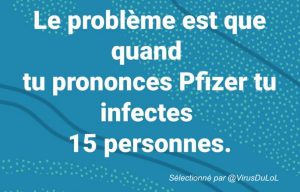 Le problème, c'est que quand tu prononces le nom de Pfizer qui a trouvé un vaccin contre la covid-19, tu infectes 15 personnes !