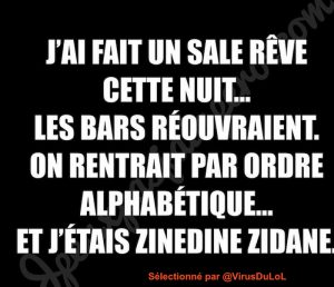 Mauvais rêve cette nuit ... Les bars réouvrent, entrée par ordre alphabétique et moi c'est Zinédine Zidane !