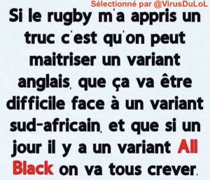 humour coronavirus : si le rugby nous a appris une chose, maitriser un variant anglais, contre un variant sud-africain ça va être dur, reste à espérer qu'il y ait pas un variant All Black