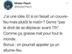 le couvre feu devrait passer le matin, ca deviendrait l'allume feu