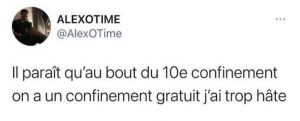 Il paraît qu'au 10ème confinement, on en a un offert, hête d'y être !