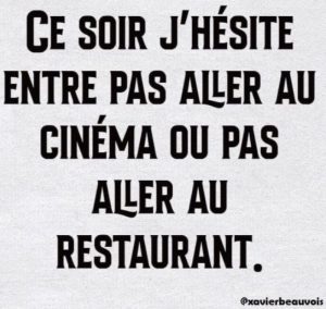 Hum, aujourd'hui j'éhsite entre ne pas aller au resto ou nepas aller au cinéma ... Dilemne du couvre-feu