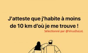 humour covid : J'atteste que j'habite à moins de 10 km d’où je me trouve ! 