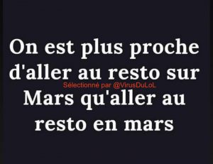 On est plus proche d'aller sur Mars que de retourner au resto en mars ...