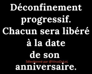 humour covid-19 : Le déconfinement sera progressif, il se fera à la date de son anniversaire